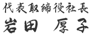 代表取締役社長　岩田厚子